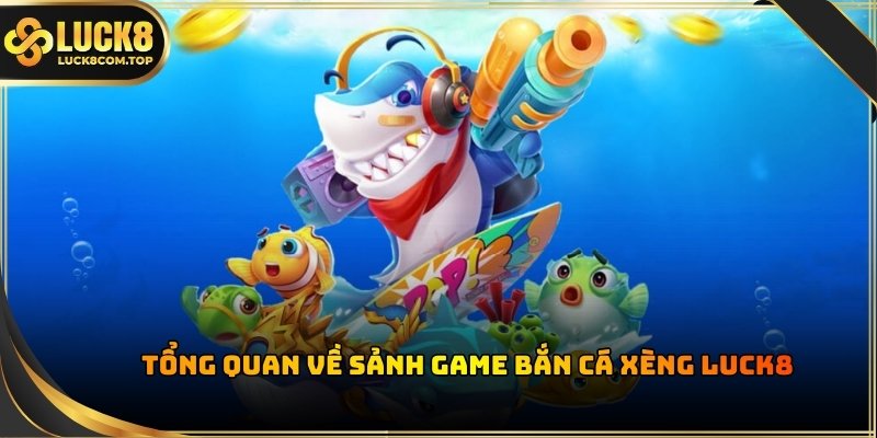 Giao diện chính sảnh game Bắn Cá Xèng Luck8