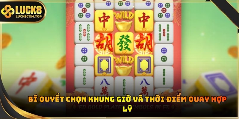 Khung giờ quay hũ Quay Hũ Mạt Chược dễ nổ nhất